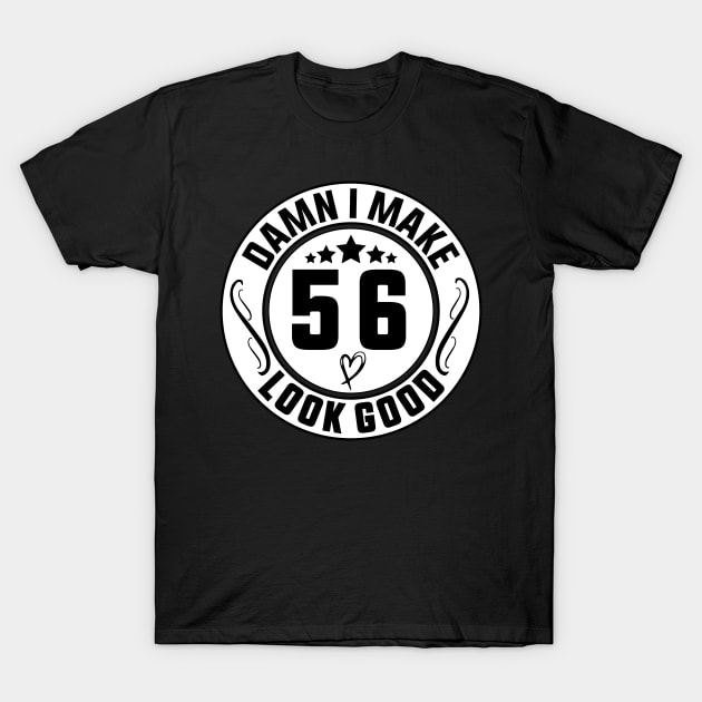 Damn I Make 56 Look Good Funny Birthday T-Shirt by shopcherroukia